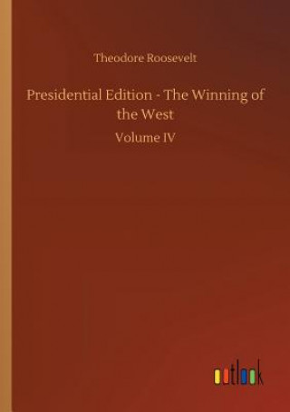 Könyv Presidential Edition - The Winning of the West Theodore Roosevelt