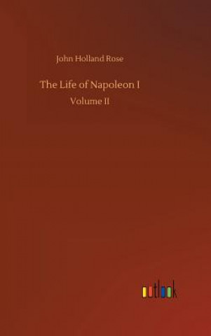 Kniha Life of Napoleon I John Holland Rose