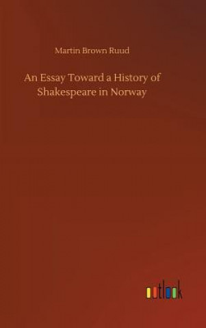 Carte Essay Toward a History of Shakespeare in Norway Martin Brown Ruud