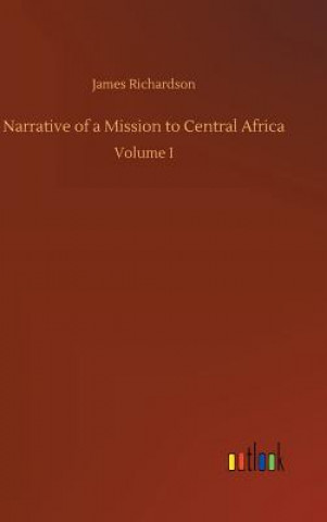 Kniha Narrative of a Mission to Central Africa James Richardson