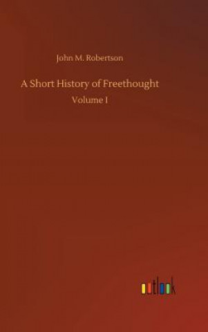 Carte Short History of Freethought John M Robertson