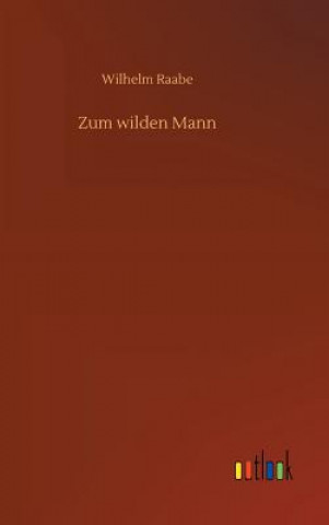 Kniha Zum wilden Mann Wilhelm Raabe