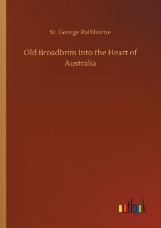 Könyv Old Broadbrim Into the Heart of Australia St George Rathborne