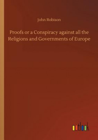 Kniha Proofs or a Conspiracy against all the Religions and Governments of Europe John Robison