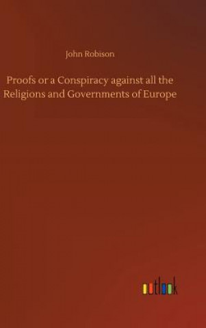 Kniha Proofs or a Conspiracy against all the Religions and Governments of Europe John Robison