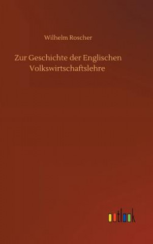 Kniha Zur Geschichte der Englischen Volkswirtschaftslehre Wilhelm Roscher