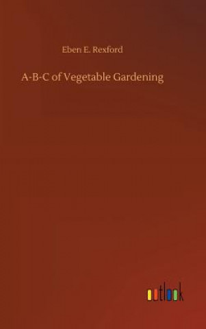 Könyv A-B-C of Vegetable Gardening Eben E Rexford