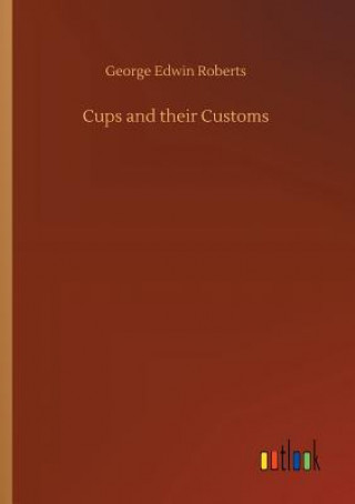 Könyv Cups and their Customs George Edwin Roberts