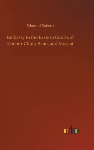 Carte Embassy to the Eastern Courts of Cochin-China, Siam, and Muscat Edmund Roberts