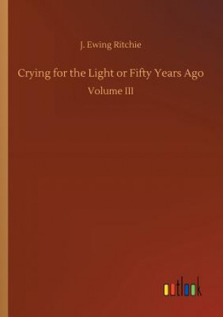 Buch Crying for the Light or Fifty Years Ago J Ewing Ritchie