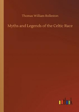 Kniha Myths and Legends of the Celtic Race Thomas William Rolleston