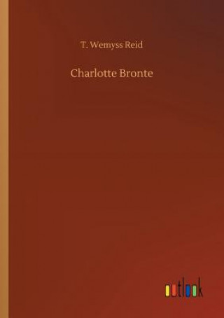 Kniha Charlotte Bronte T Wemyss Reid