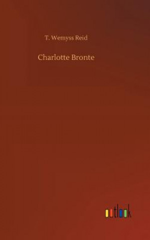 Könyv Charlotte Bronte T Wemyss Reid