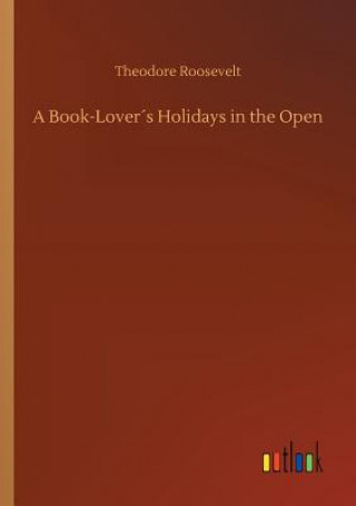 Kniha Book-Lovers Holidays in the Open Theodore Roosevelt