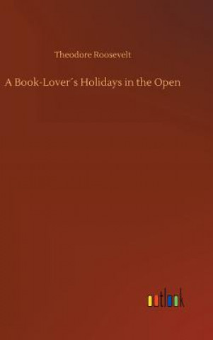 Kniha Book-Lovers Holidays in the Open Theodore Roosevelt