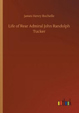 Książka Life of Rear Admiral John Randolph Tucker James Henry Rochelle