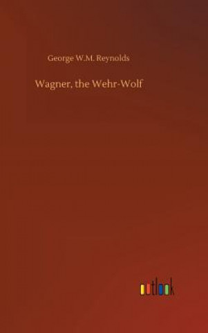 Kniha Wagner, the Wehr-Wolf George W M Reynolds