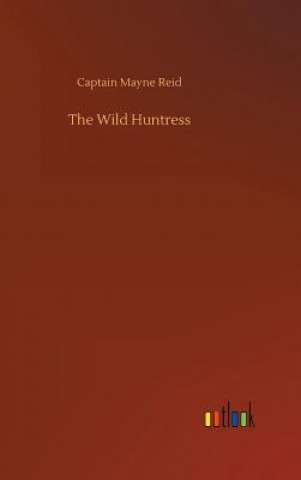 Könyv Wild Huntress Captain Mayne Reid