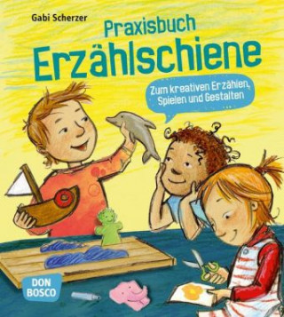 Kniha Praxisbuch Erzählschiene. Zum kreativen Erzählen, Spielen und Gestalten Gabi Scherzer