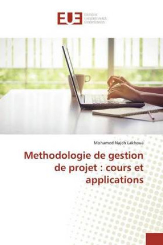 Kniha Methodologie de gestion de projet : cours et applications Mohamed Najeh Lakhoua