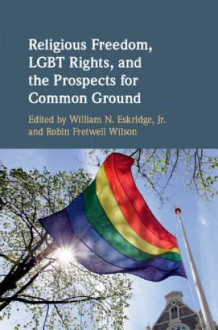 Kniha Religious Freedom, LGBT Rights, and the Prospects for Common Ground William N Eskridge Jr