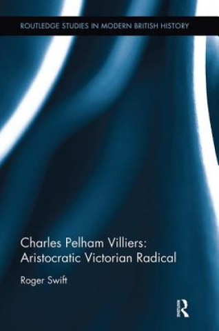 Kniha Charles Pelham Villiers: Aristocratic Victorian Radical SWIFT