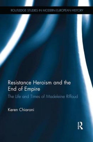 Carte Resistance Heroism and the End of Empire Keren M. Chiaroni