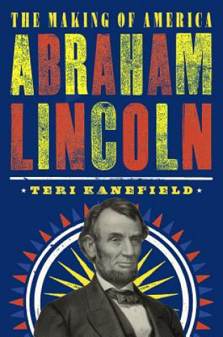 Könyv Abraham Lincoln: The Making of America #3 Teri Kanefield