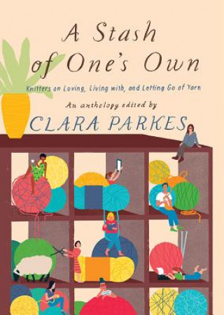 Książka Stash of One's Own: Knitters on Loving, Living with, and Letting Go of Yarn Clara Parkes