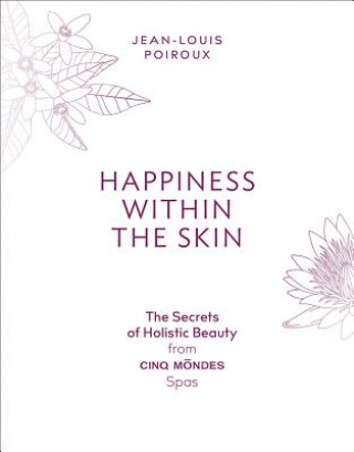 Książka Happiness Within the Skin: The Secrets of Holistic Beauty by the Founder of Cinq Mondes Spas Jean-Louis Poiroux