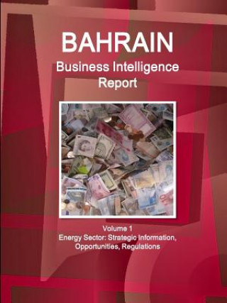 Kniha Bahrain Business Intelligence Report Volume 1 Energy Sector INC. IBP