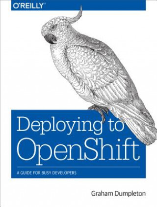 Könyv Deploying to OpenShift Graham Dumpleton