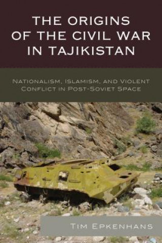 Kniha Origins of the Civil War in Tajikistan Tim Epkenhans