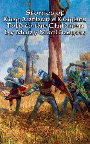 Książka Stories of King Arthur's Knights Told to the Children by Mary MacGregor MARY MACGREGOR