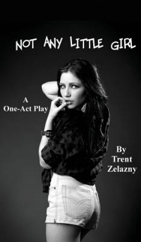 Carte Not Any Little Girl (a One-Act Play) TRENT ZELAZNY