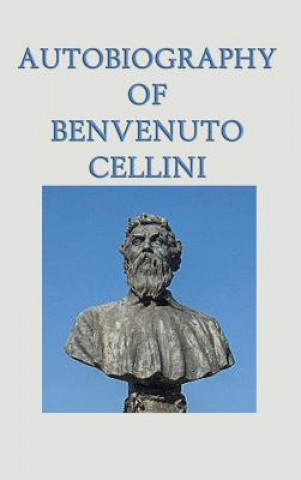 Kniha Autobiography of Benvenuto Cellini Benvenuto Cellini