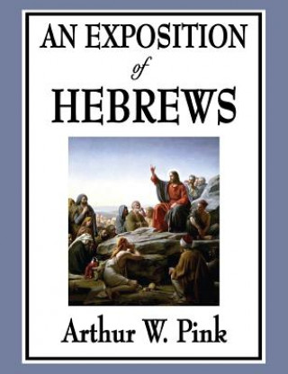 Kniha Exposition of Hebrews Arthur W. Pink