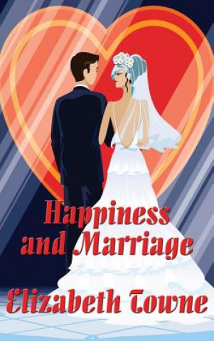 Könyv Happiness and Marriage ELIZABETH TOWNE