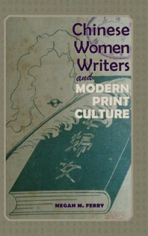 Carte Chinese Women Writers and Modern Print Culture Megan M Ferry