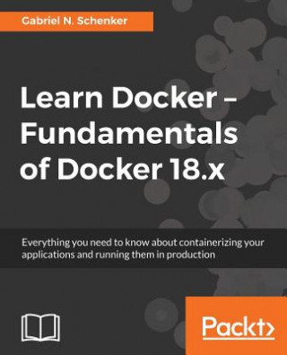 Könyv Learn Docker - Fundamentals of Docker 18.x Gabriel Schenker