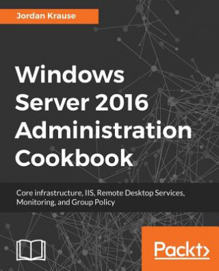 Carte Windows Server 2016 Administration Cookbook JORDAN KRAUSE