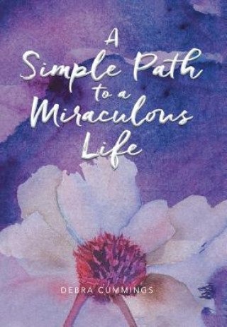 Könyv Simple Path to a Miraculous Life DEBRA CUMMINGS