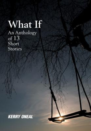 Kniha What If-An Anthology of 13 Short Stories KERRY ONEAL