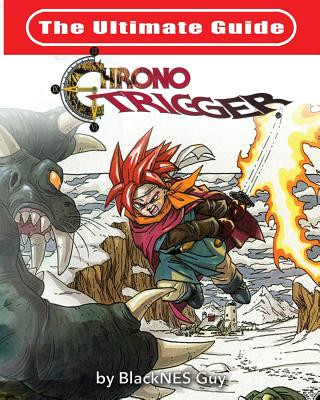 Книга Ultimate Reference Guide To Chrono Trigger Blacknes Guy