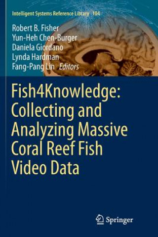 Kniha Fish4Knowledge: Collecting and Analyzing Massive Coral Reef Fish Video Data ROBERT B. FISHER
