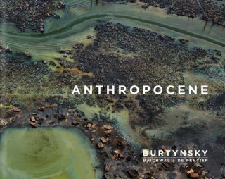 Kniha Edward Burtynsky: Anthropocene Edward Burtynsky