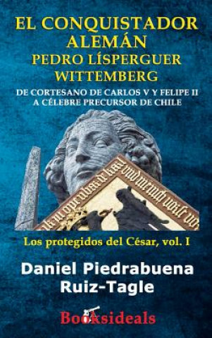 Kniha conquistador aleman Pedro Lisperguer Wittemberg PIEDRABUENA RUIZ-TAG