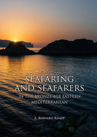 Knjiga Seafaring and Seafarers in the Bronze Age Eastern Mediterranean A. Bernard Knapp