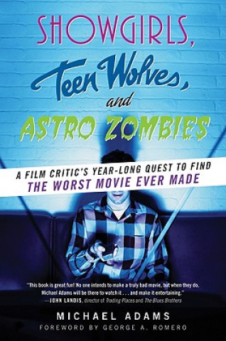 Книга Showgirls, Teen Wolves, and Astro Zombies: A Film Critic's Year-Long Quest to Find the Worst Movie Ever Made Michael Adams