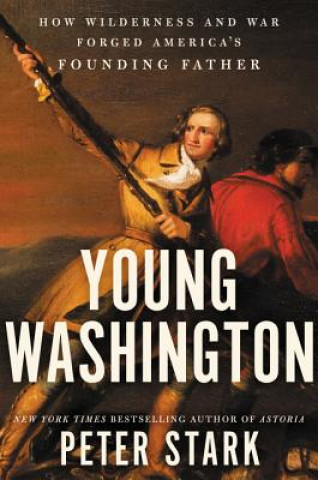 Libro Young Washington: How Wilderness and War Forged America's Founding Father Peter Stark